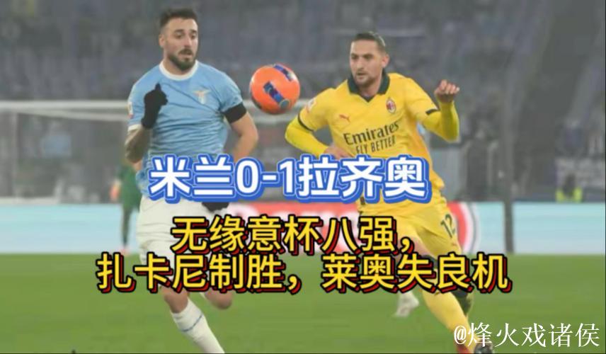 米兰0-1拉齐奥无缘意杯八强，扎卡尼制胜，莱奥失良机